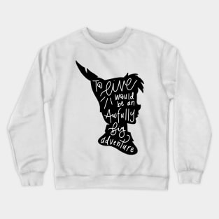 Peter Pan: To Live Would Be An Awfully Big Adventure Crewneck Sweatshirt